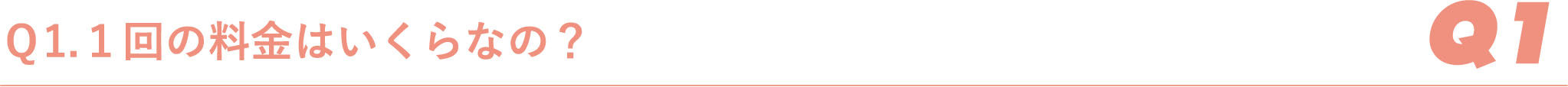 Ｑ1.１回の料金はいくらなの？